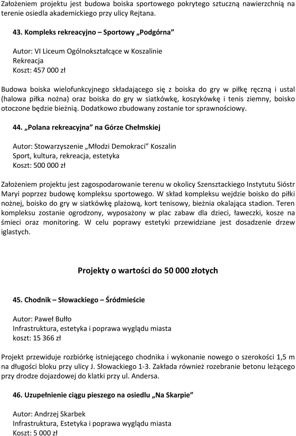 ustal (halowa piłka nożna) oraz boiska do gry w siatkówkę, koszykówkę i tenis ziemny, boisko otoczone będzie bieżnią. Dodatkowo zbudowany zostanie tor sprawnościowy. 44.