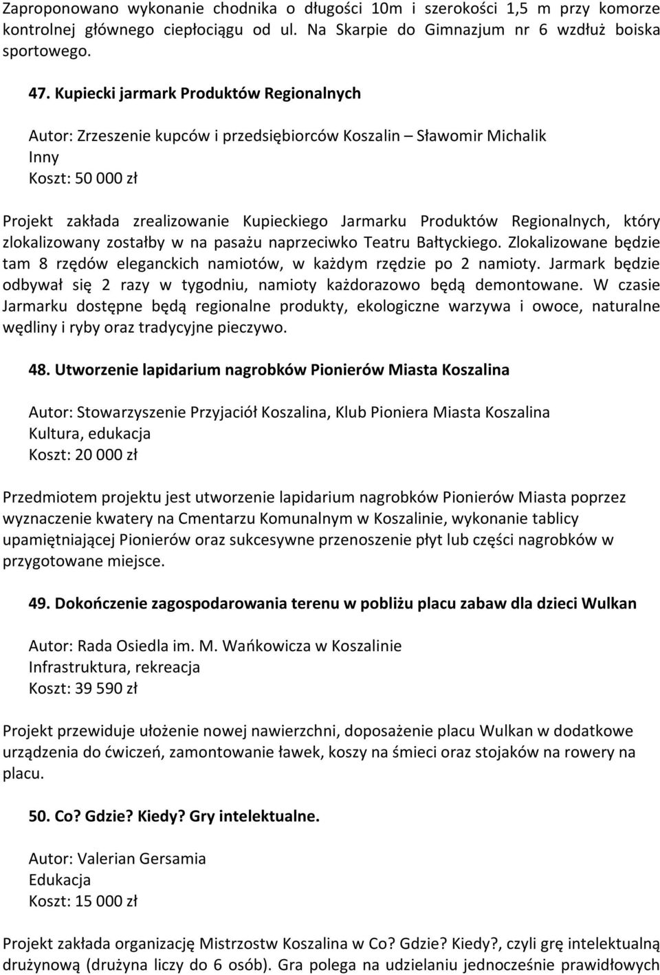 Regionalnych, który zlokalizowany zostałby w na pasażu naprzeciwko Teatru Bałtyckiego. Zlokalizowane będzie tam 8 rzędów eleganckich namiotów, w każdym rzędzie po 2 namioty.