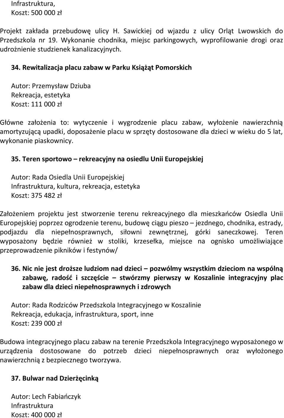 Rewitalizacja placu zabaw w Parku Książąt Pomorskich Autor: Przemysław Dziuba Rekreacja, estetyka Koszt: 111 000 zł Główne założenia to: wytyczenie i wygrodzenie placu zabaw, wyłożenie nawierzchnią