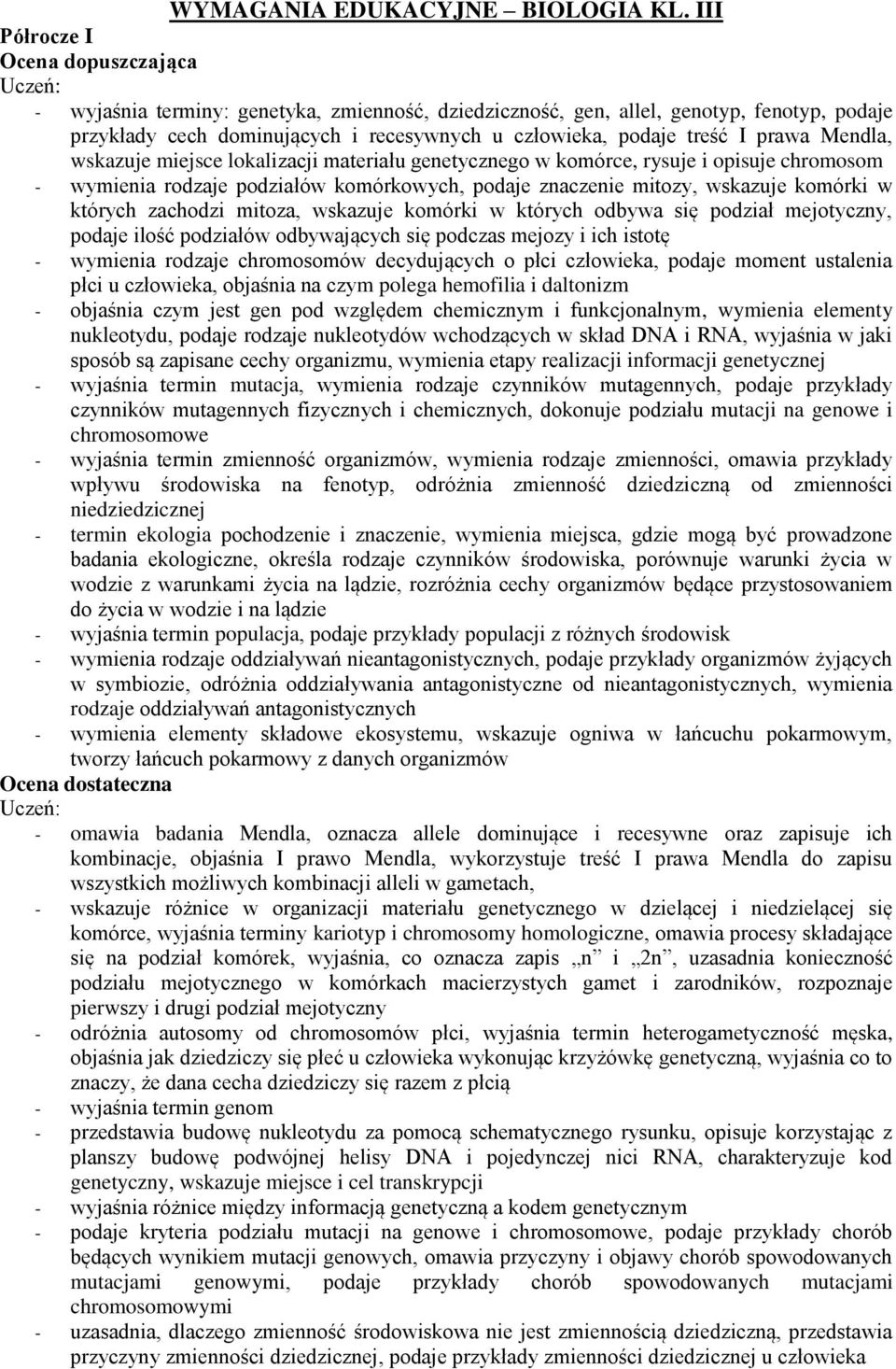 prawa Mendla, wskazuje miejsce lokalizacji materiału genetycznego w komórce, rysuje i opisuje chromosom - wymienia rodzaje podziałów komórkowych, podaje znaczenie mitozy, wskazuje komórki w których