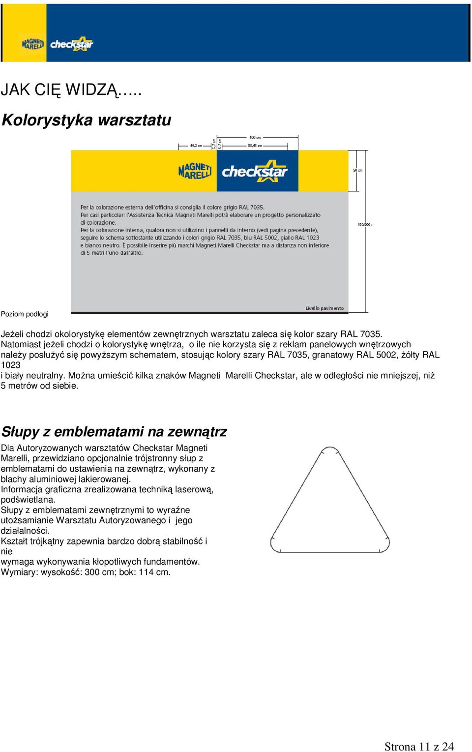 żółty RAL 1023 i biały neutralny. Można umieścić kilka znaków Magneti Marelli Checkstar, ale w odległości nie mniejszej, niż 5 metrów od siebie.