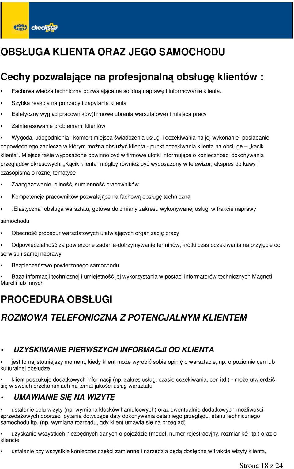 świadczenia usługi i oczekiwania na jej wykonanie -posiadanie odpowiedniego zaplecza w którym można obsłużyć klienta - punkt oczekiwania klienta na obsługę kącik klienta.