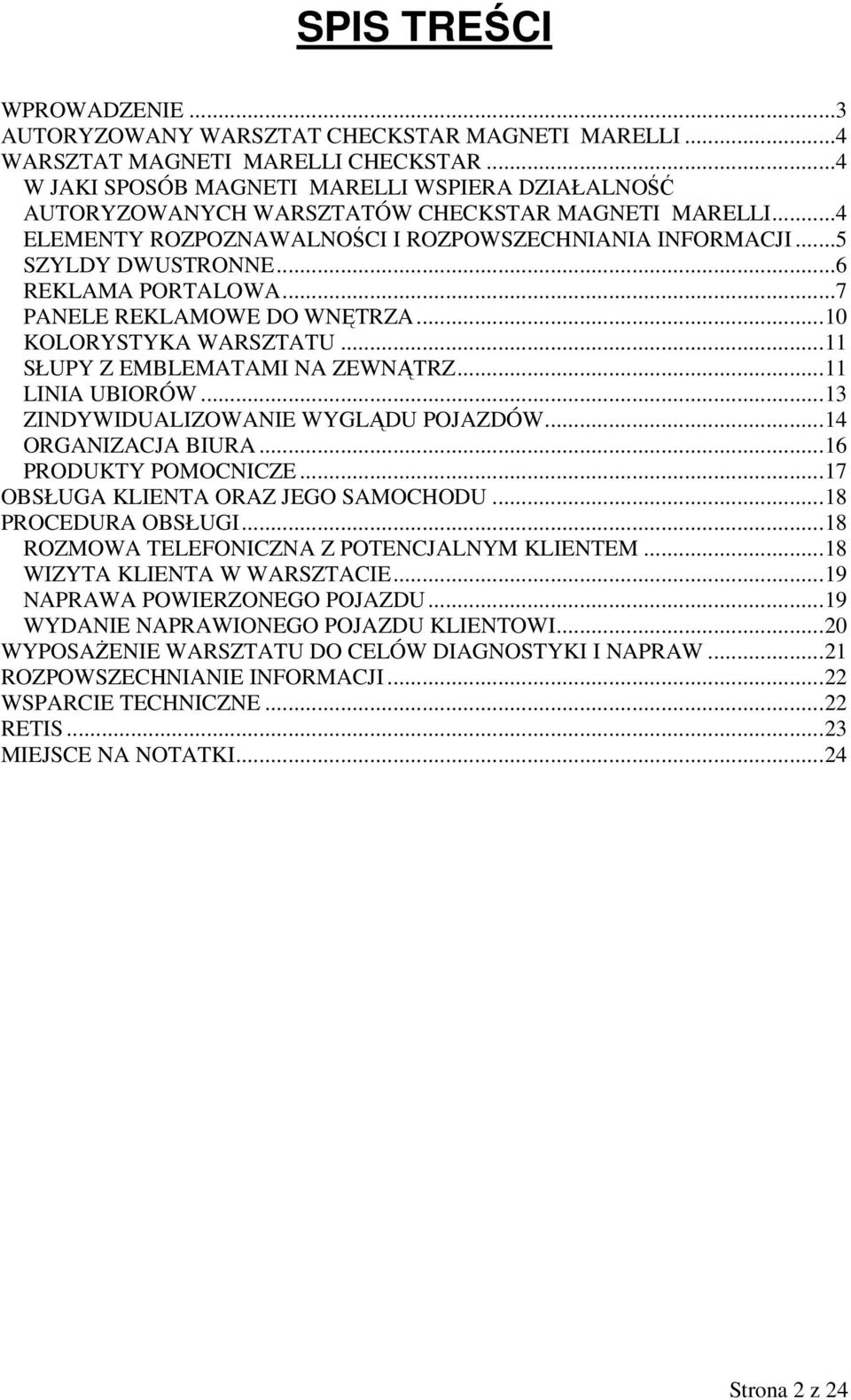 ..6 REKLAMA PORTALOWA...7 PANELE REKLAMOWE DO WNĘTRZA...10 KOLORYSTYKA WARSZTATU...11 SŁUPY Z EMBLEMATAMI NA ZEWNĄTRZ...11 LINIA UBIORÓW...13 ZINDYWIDUALIZOWANIE WYGLĄDU POJAZDÓW...14 ORGANIZACJA BIURA.