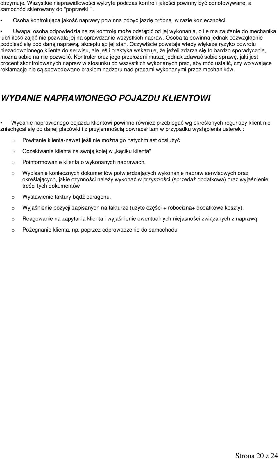 Uwaga: osoba odpowiedzialna za kontrolę może odstąpić od jej wykonania, o ile ma zaufanie do mechanika lub/i ilość zajęć nie pozwala jej na sprawdzanie wszystkich napraw.