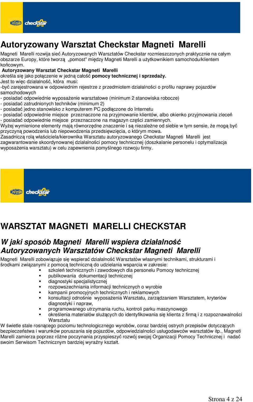 Jest to więc działalność, która musi: -być zarejestrowana w odpowiednim rejestrze z przedmiotem działalności o profilu naprawy pojazdów samochodowych - posiadać odpowiednie wyposażenie warsztatowe