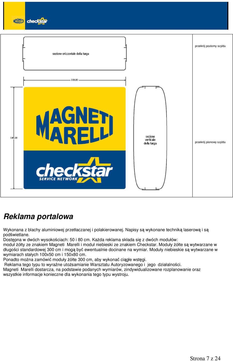 Moduły żółte są wytwarzane w długości standardowej 300 cm i mogą być ewentualnie docinane na wymiar. Moduły niebieskie są wytwarzane w wymiarach stałych 100x50 cm i 150x80 cm.