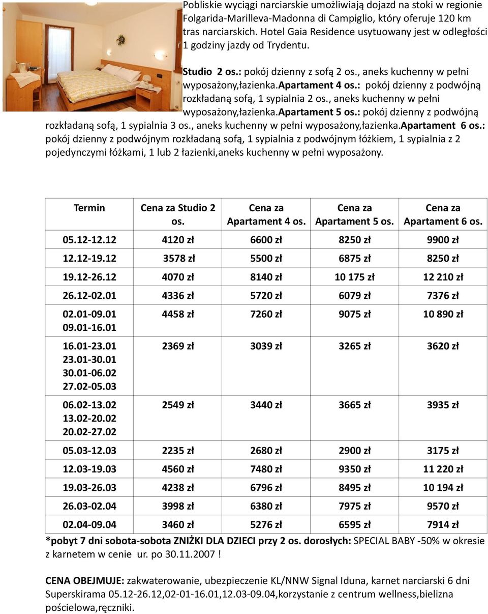 apartament 4 : pokój dzienny z podwójną rozkładaną sofą, 1 sypialnia 2, aneks kuchenny w pełni wyposażony,łazienka.