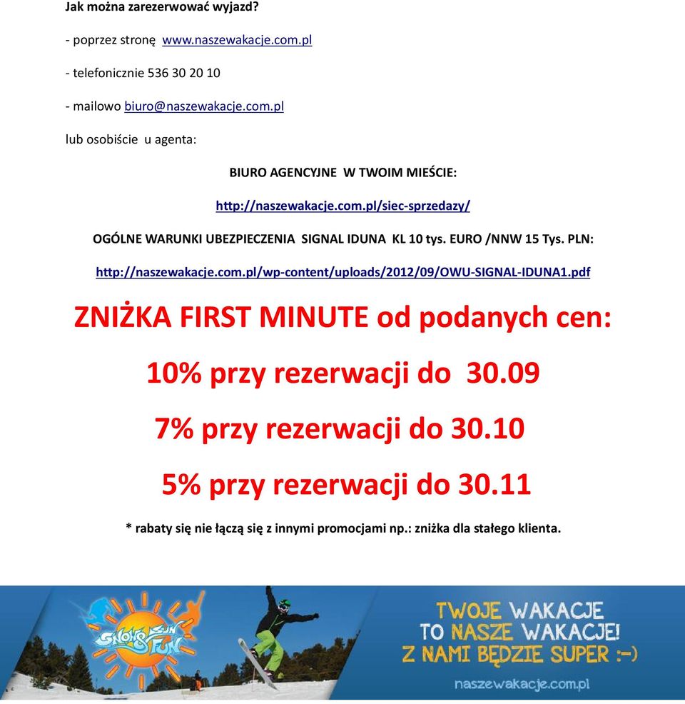 com.pl/siec-sprzedazy/ OGÓLNE WARUNKI UBEZPIECZENIA SIGNAL IDUNA KL 10 tys. EURO /NNW 15 Tys. PLN: http://naszewakacje.com.pl/wp-content/uploads/2012/09/owu-signal-iduna1.