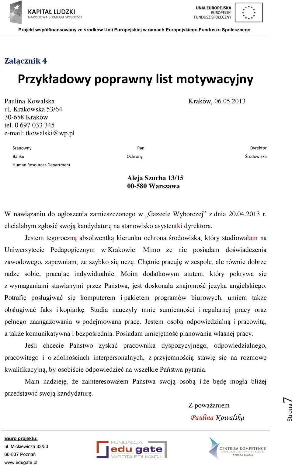 chciałabym zgłosić swoją kandydaturę na stanowisko asystentki dyrektora. Jestem tegoroczną absolwentką kierunku ochrona środowiska, który studiowałam na Uniwersytecie Pedagogicznym w Krakowie.