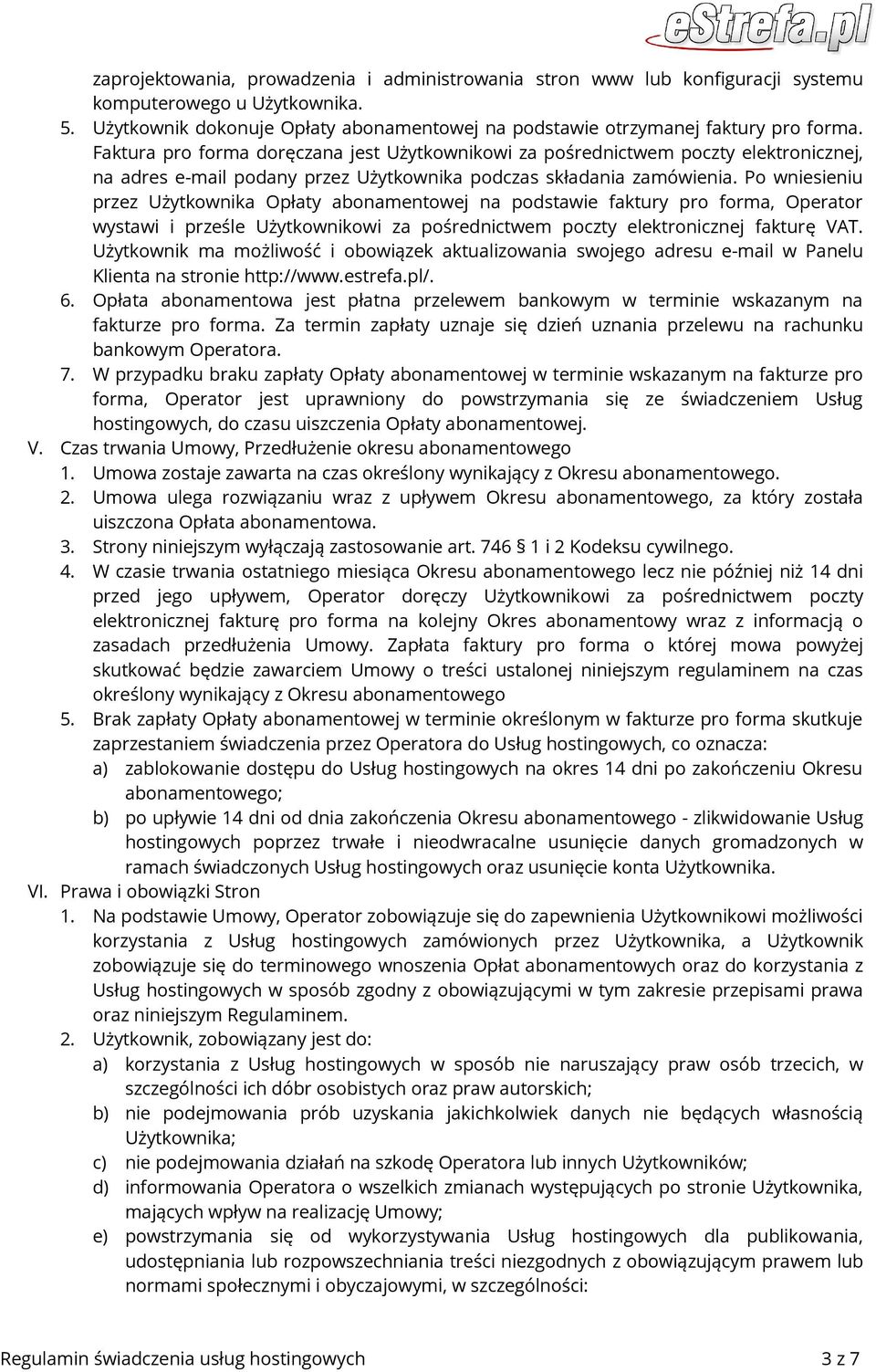 Po wniesieniu przez Użytkownika Opłaty abonamentowej na podstawie faktury pro forma, Operator wystawi i prześle Użytkownikowi za pośrednictwem poczty elektronicznej fakturę VAT.