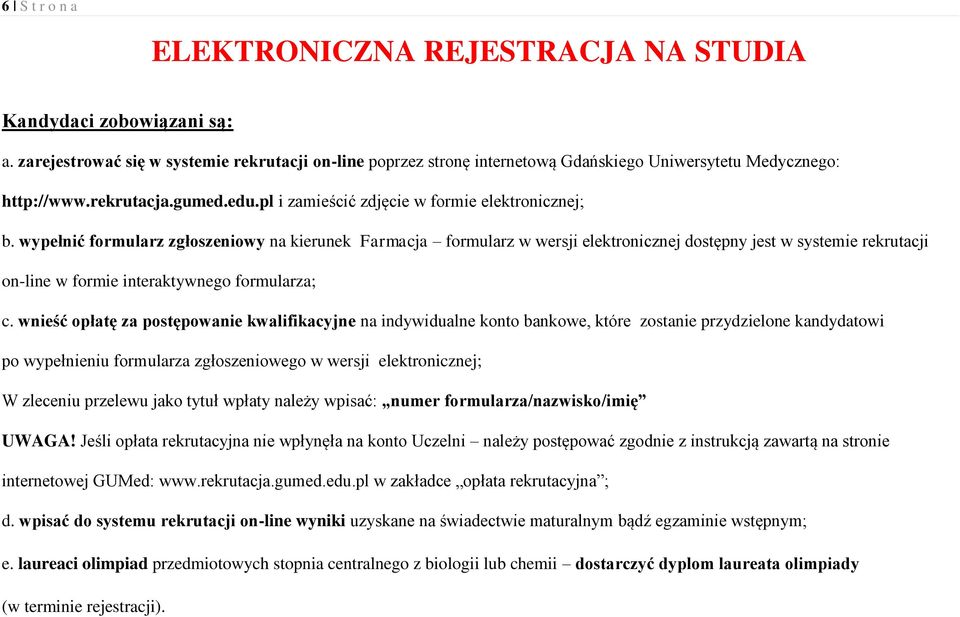 wypełnić formularz zgłoszeniowy na kierunek Farmacja formularz w wersji elektronicznej dostępny jest w systemie rekrutacji on-line w formie interaktywnego formularza; c.