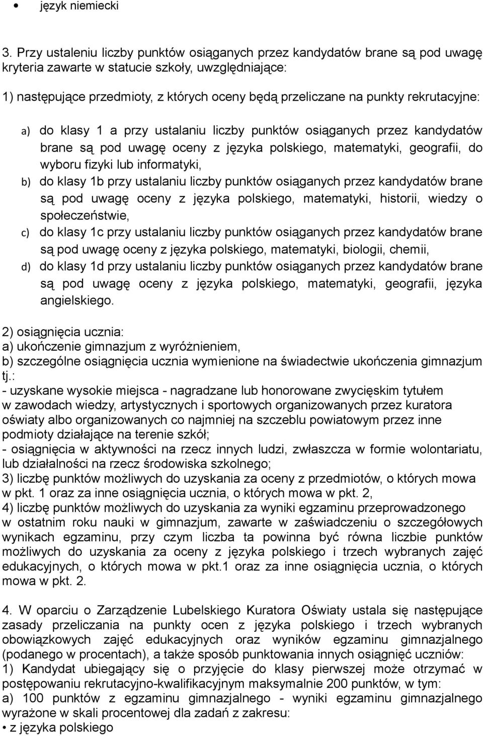 rekrutacyjne: a) do klasy 1 a przy ustalaniu liczby punktów osiąganych przez kandydatów brane są pod uwagę oceny z języka polskiego, matematyki, geografii, do wyboru fizyki lub informatyki, b) do