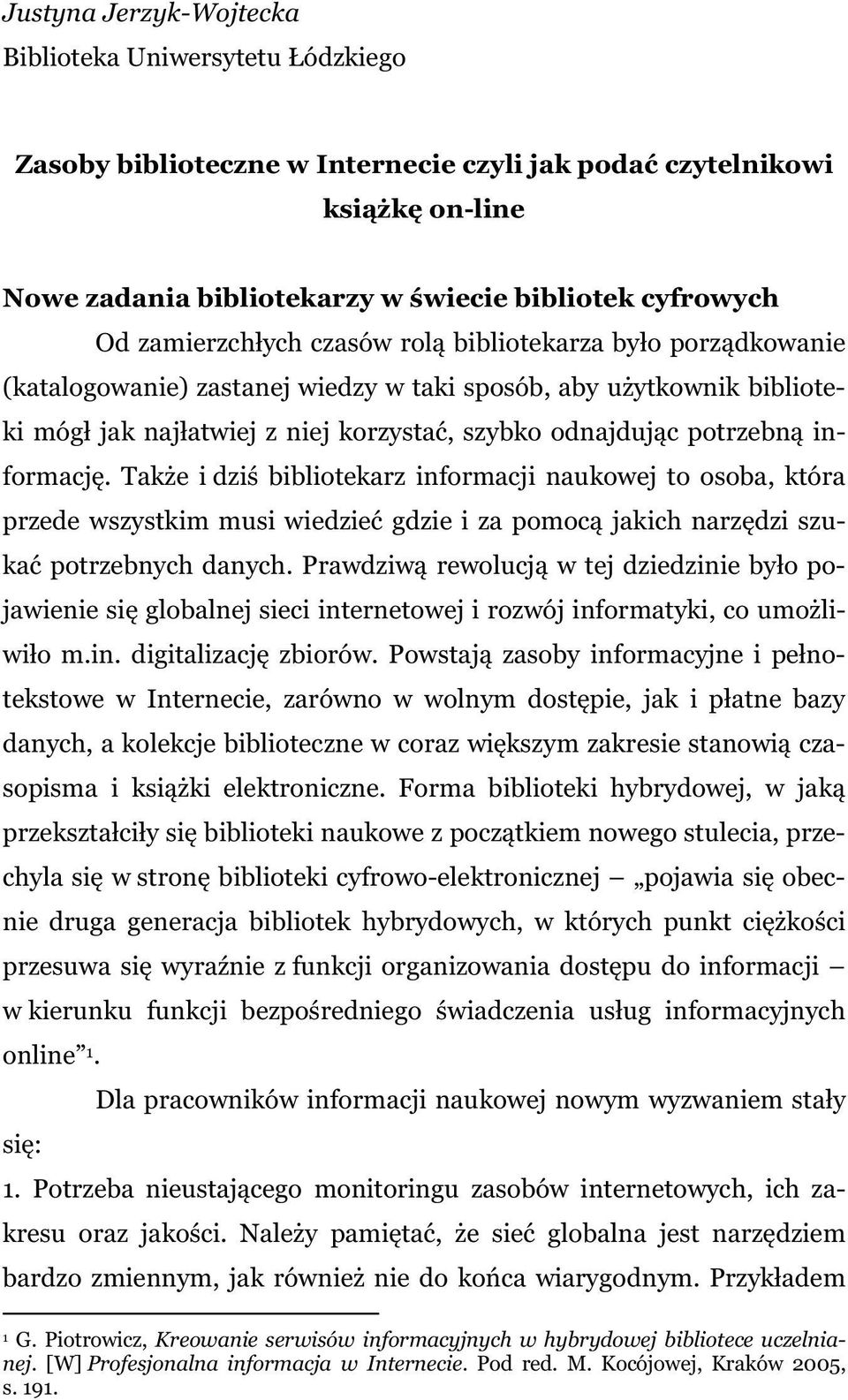 informację. Także i dziś bibliotekarz informacji naukowej to osoba, która przede wszystkim musi wiedzieć gdzie i za pomocą jakich narzędzi szukać potrzebnych danych.