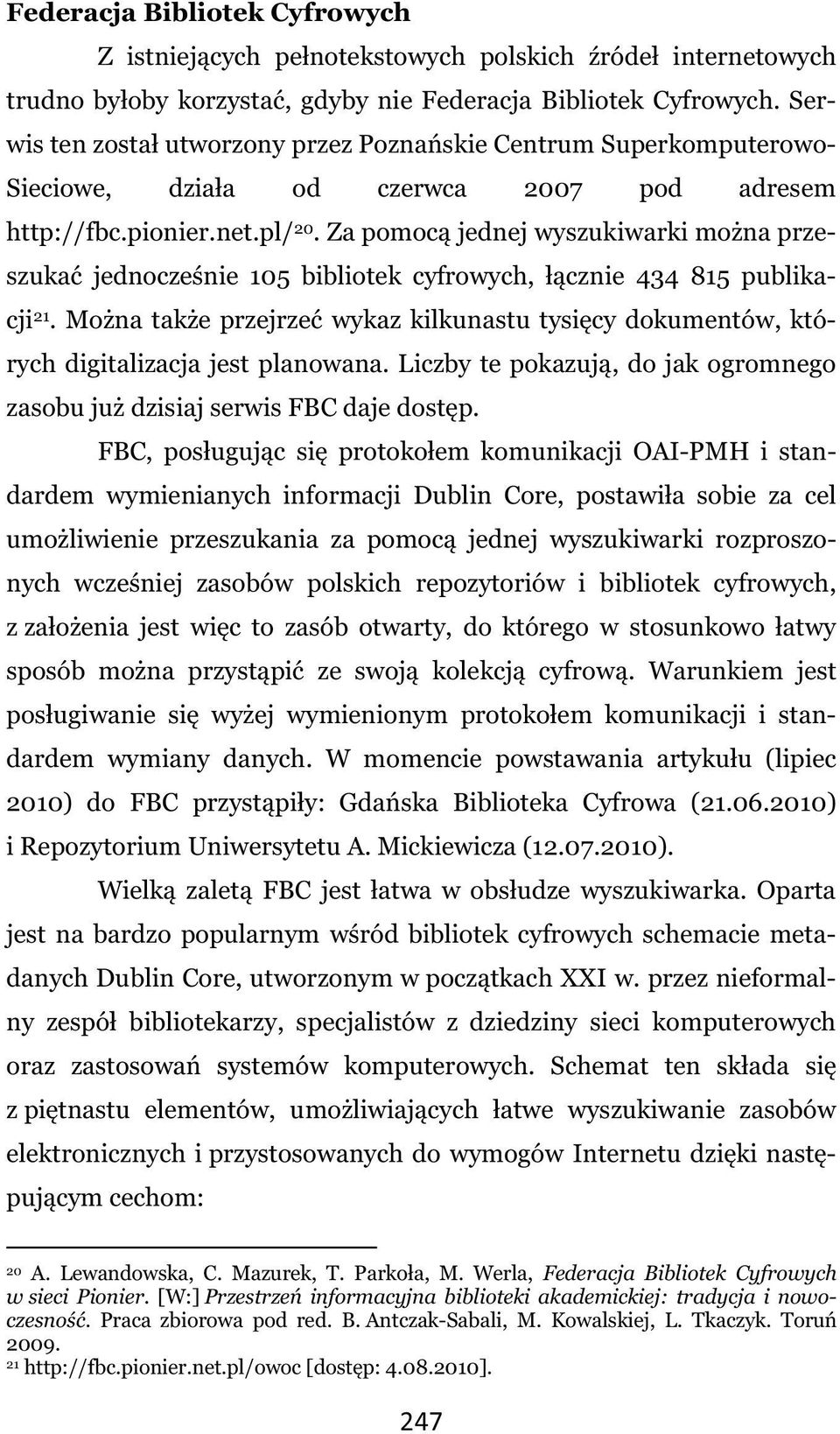 Za pomocą jednej wyszukiwarki można przeszukać jednocześnie 105 bibliotek cyfrowych, łącznie 434 815 publikacji 21.