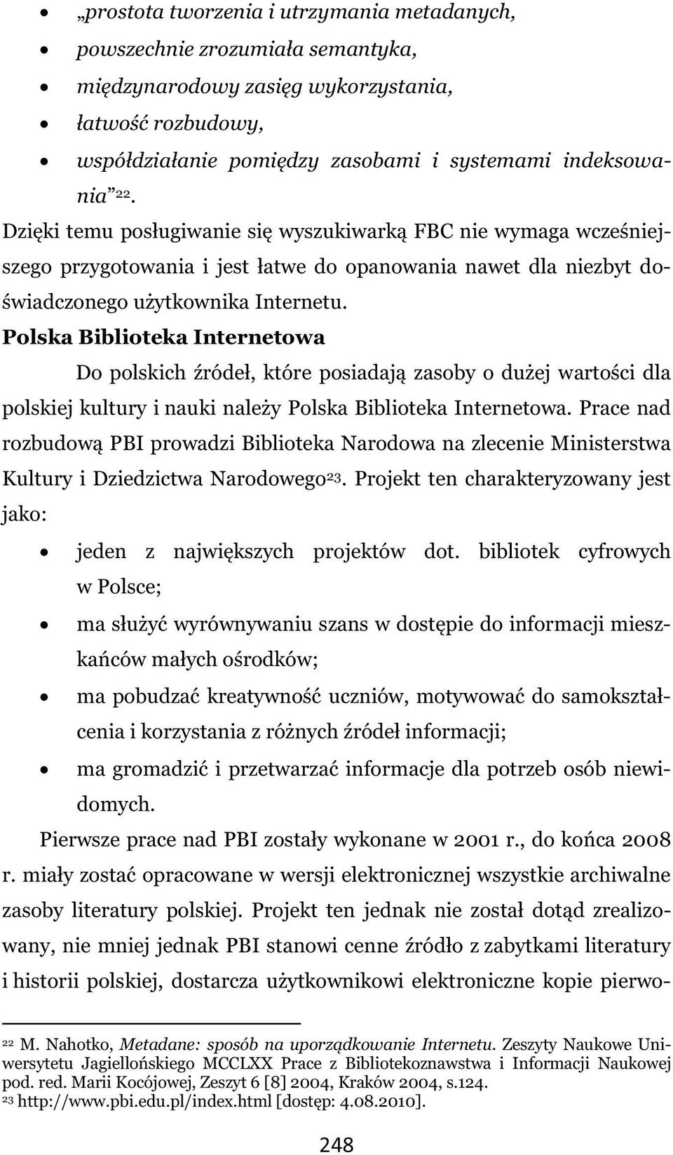 Polska Biblioteka Internetowa Do polskich źródeł, które posiadają zasoby o dużej wartości dla polskiej kultury i nauki należy Polska Biblioteka Internetowa.