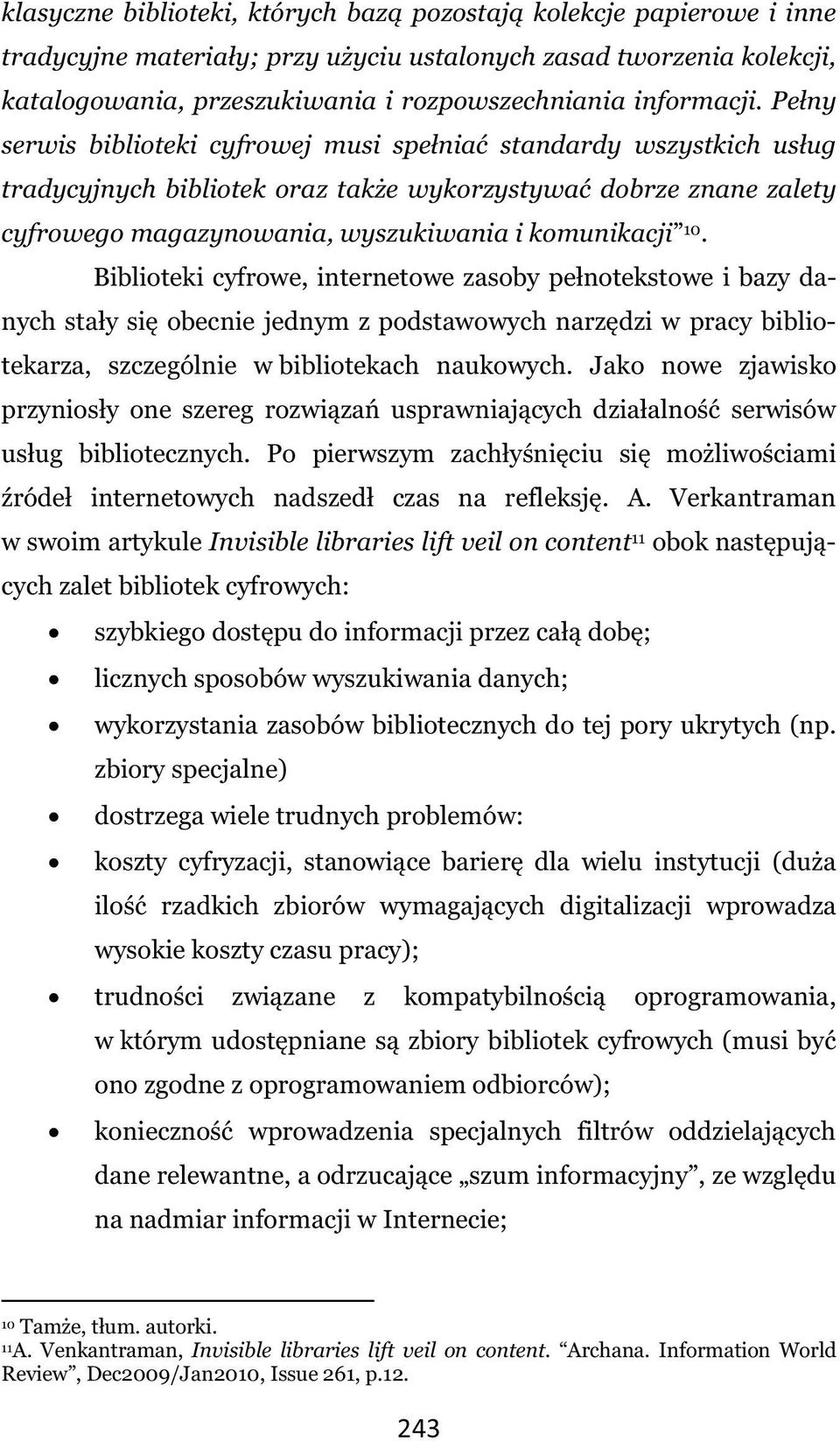 Pełny serwis biblioteki cyfrowej musi spełniać standardy wszystkich usług tradycyjnych bibliotek oraz także wykorzystywać dobrze znane zalety cyfrowego magazynowania, wyszukiwania i komunikacji 10.