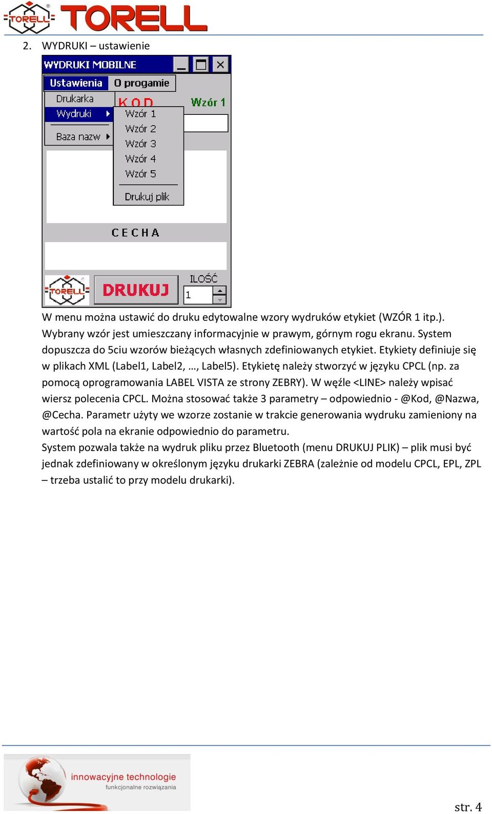 za pomocą oprogramowania LABEL VISTA ze strony ZEBRY). W węźle <LINE> należy wpisać wiersz polecenia CPCL. Można stosować także 3 parametry odpowiednio - @Kod, @Nazwa, @Cecha.