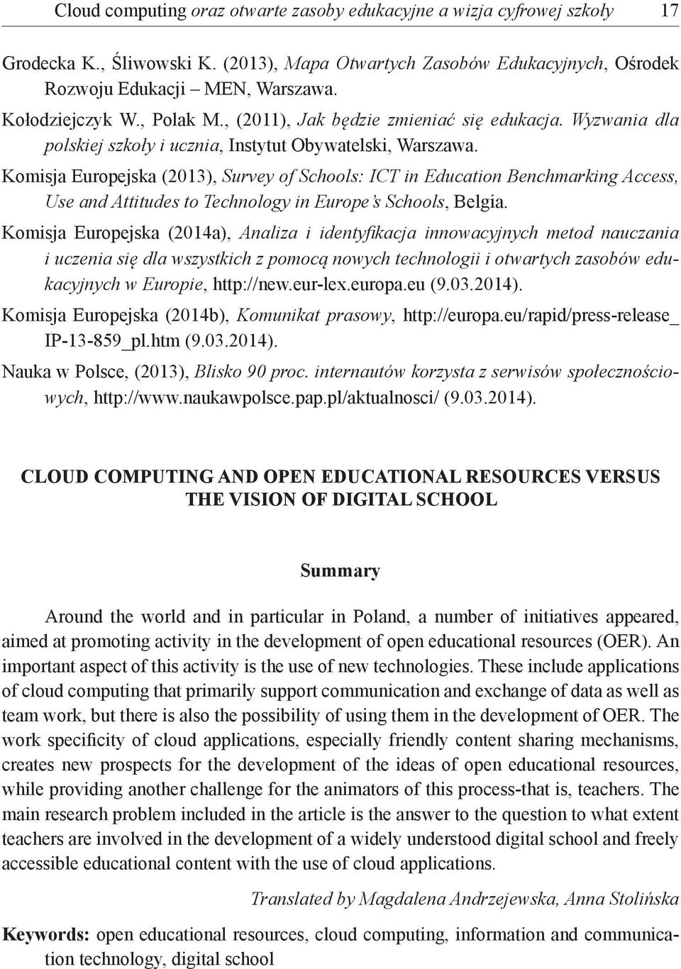 Komisja Europejska (2013), Survey of Schools: ICT in Education Benchmarking Access, Use and Attitudes to Technology in Europe s Schools, Belgia.