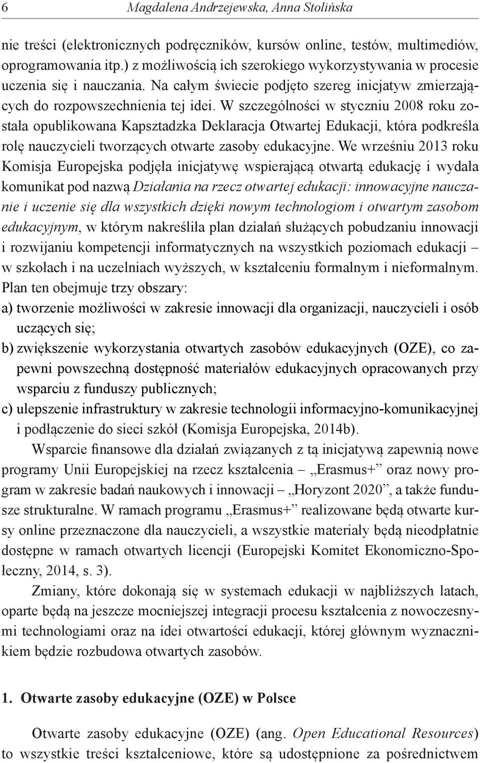 W szczególności w styczniu 2008 roku została opublikowana Kapsztadzka Deklaracja Otwartej Edukacji, która podkreśla rolę nauczycieli tworzących otwarte zasoby edukacyjne.