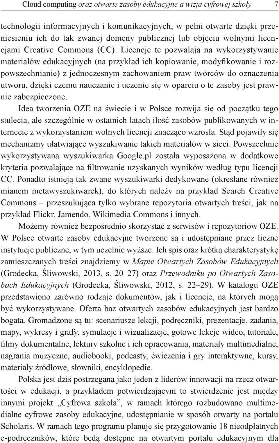 Licencje te pozwalają na wykorzystywanie materiałów edukacyjnych (na przykład ich kopiowanie, modyfikowanie i rozpowszechnianie) z jednoczesnym zachowaniem praw twórców do oznaczenia utworu, dzięki