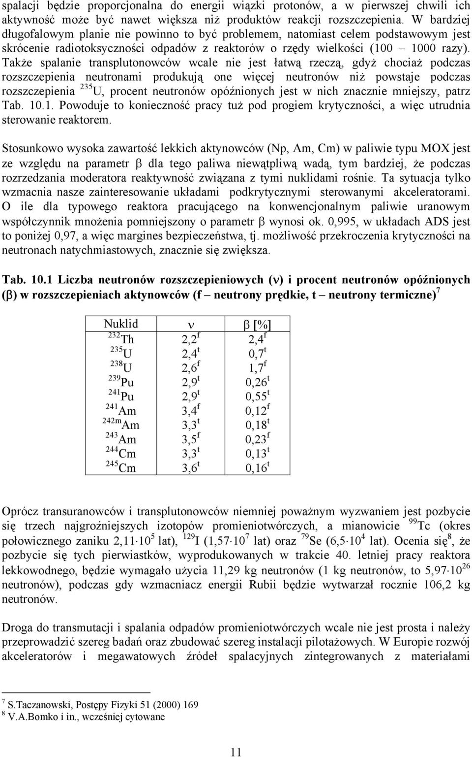 Także spalanie transplutonowców wcale nie jest łatwą rzeczą, gdyż chociaż podczas rozszczepienia neutronami produkują one więcej neutronów niż powstaje podczas rozszczepienia 235 U, procent neutronów