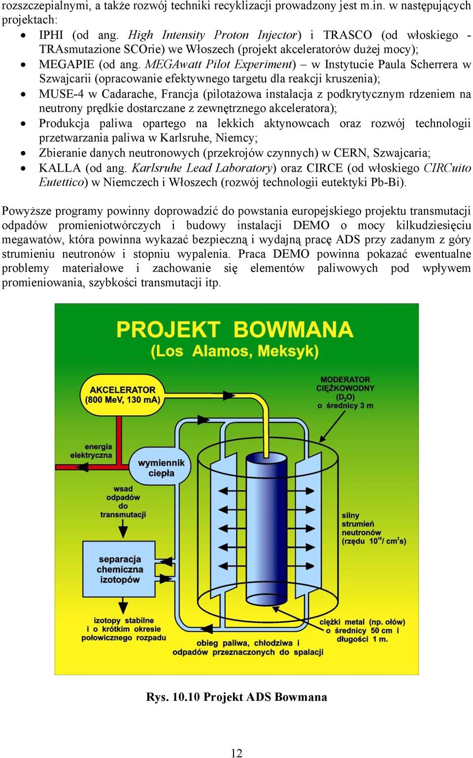 MEGAwatt Pilot Experiment) w Instytucie Paula Scherrera w Szwajcarii (opracowanie efektywnego targetu dla reakcji kruszenia); MUSE-4 w Cadarache, Francja (pilotażowa instalacja z podkrytycznym