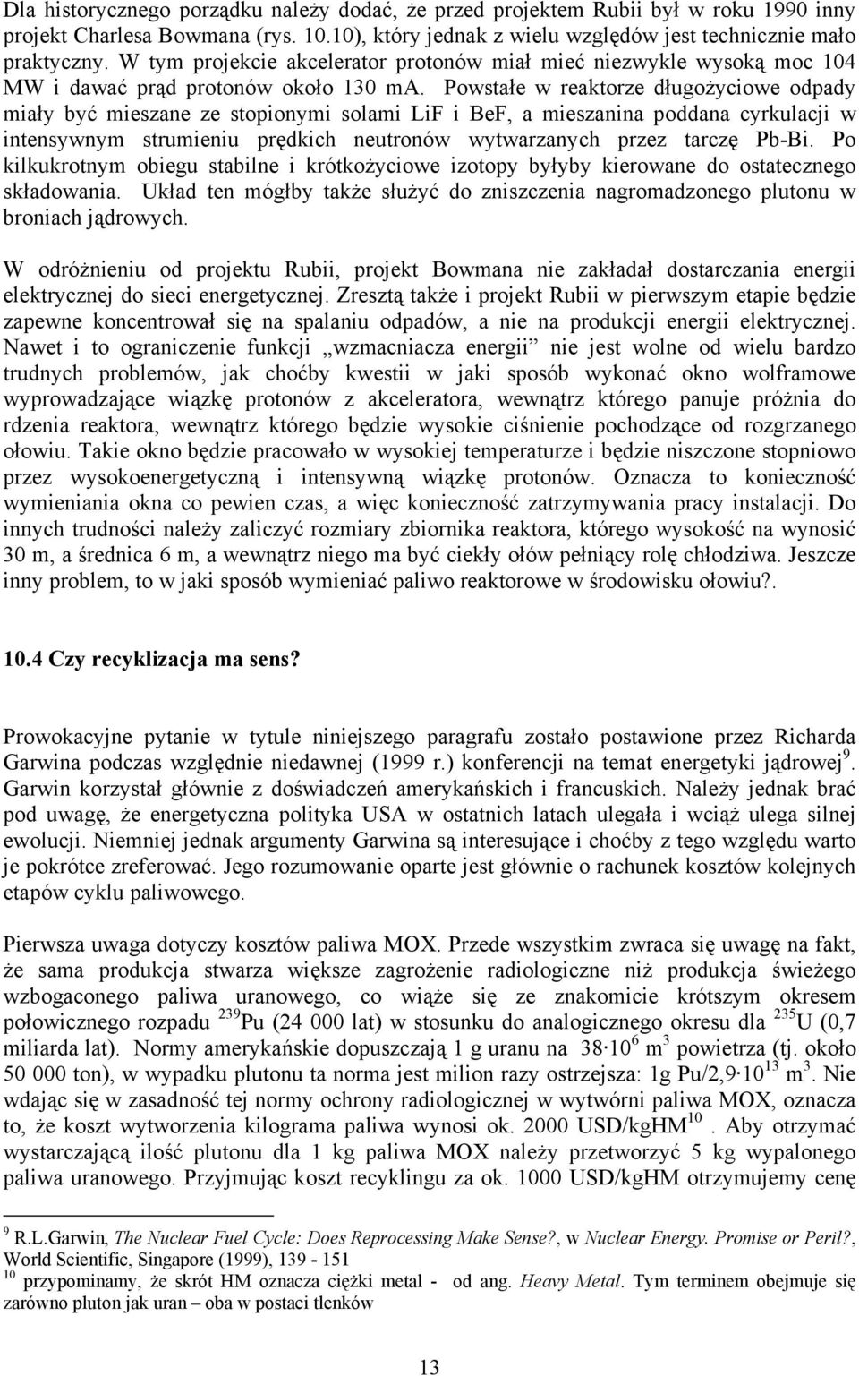 Powstałe w reaktorze długożyciowe odpady miały być mieszane ze stopionymi solami LiF i BeF, a mieszanina poddana cyrkulacji w intensywnym strumieniu prędkich neutronów wytwarzanych przez tarczę Pb-Bi.