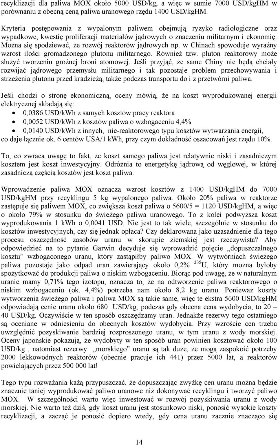 Można się spodziewać, że rozwój reaktorów jądrowych np. w Chinach spowoduje wyraźny wzrost ilości gromadzonego plutonu militarnego. Również tzw.