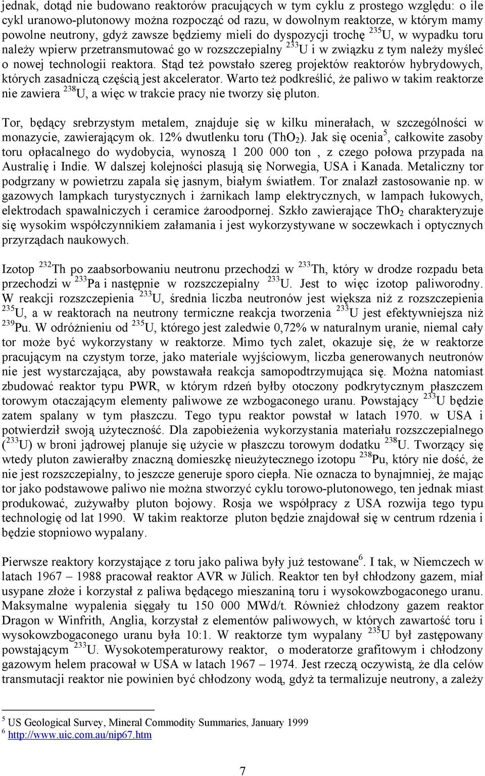 Stąd też powstało szereg projektów reaktorów hybrydowych, których zasadniczą częścią jest akcelerator.