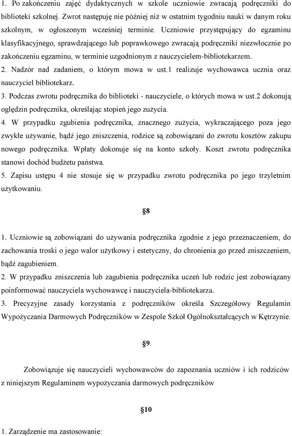 Uczniowie przystępujący do egzaminu klasyfikacyjnego, sprawdzającego lub poprawkowego zwracają podręczniki niezwłocznie po zakończeniu egzaminu, w terminie uzgodnionym z nauczycielem-bibliotekarzem.