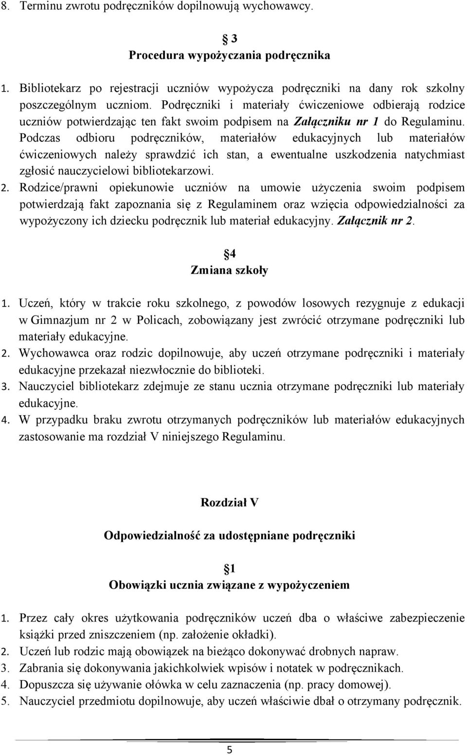 Podczas odbioru podręczników, materiałów edukacyjnych lub materiałów ćwiczeniowych należy sprawdzić ich stan, a ewentualne uszkodzenia natychmiast zgłosić nauczycielowi bibliotekarzowi. 2.