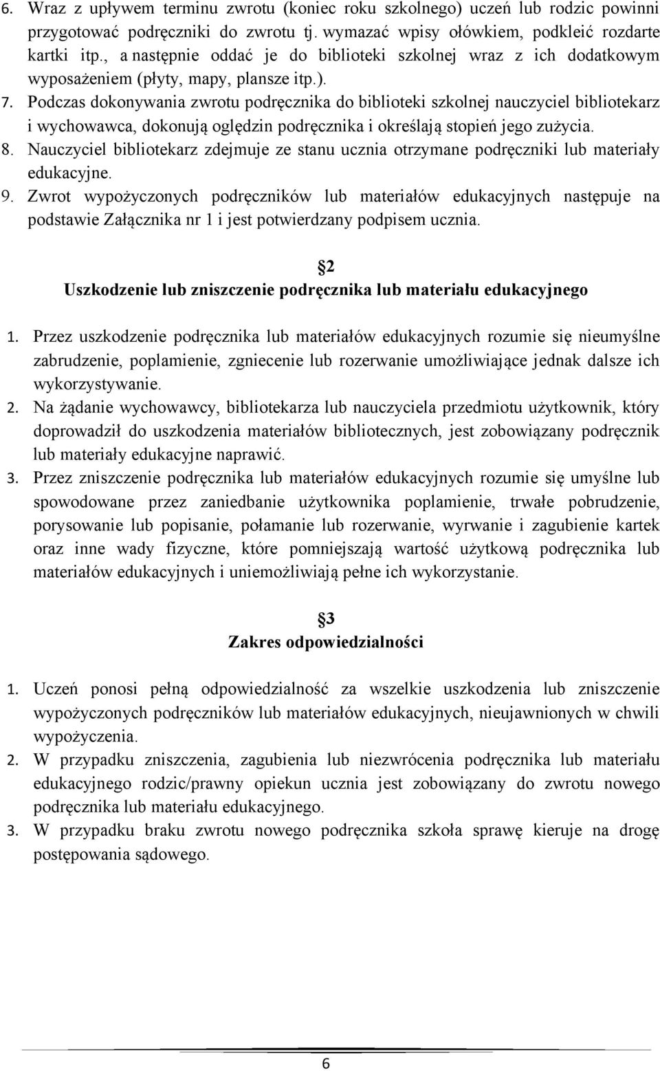 Podczas dokonywania zwrotu podręcznika do biblioteki szkolnej nauczyciel bibliotekarz i wychowawca, dokonują oględzin podręcznika i określają stopień jego zużycia. 8.