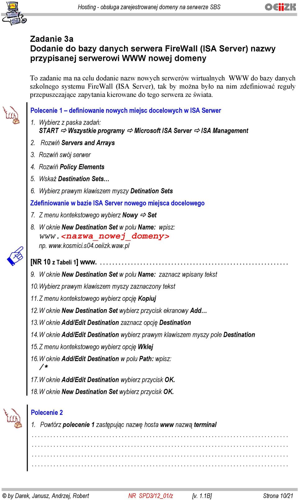 Polecenie 1 definiowanie nowych miejsc docelowych w ISA Serwer 1. Wybierz z paska zada : START Wszystkie programy Microsoft ISA Server ISA Management 2. Rozwi Servers and Arrays 3.