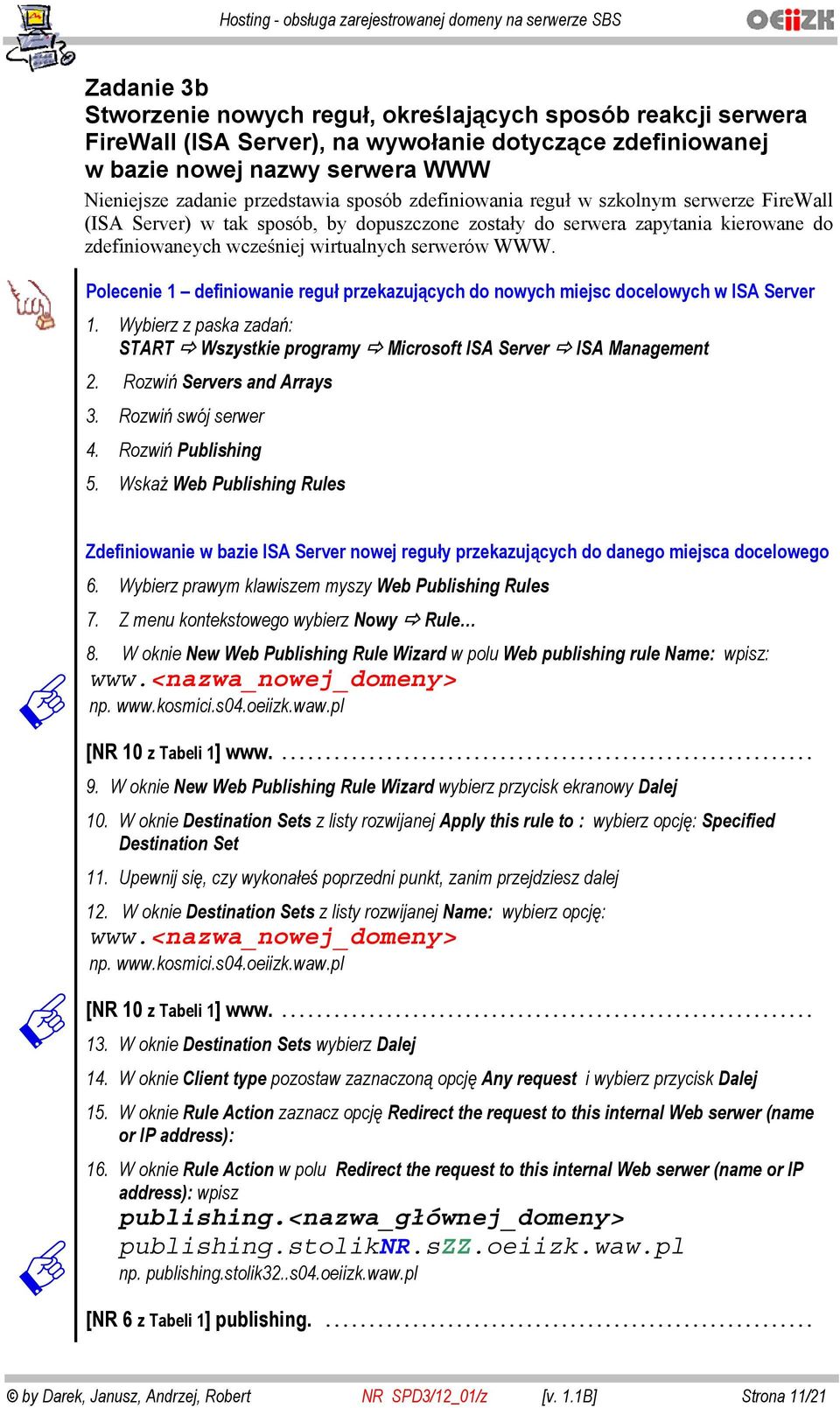 Polecenie 1 definiowanie regu przekazuj cych do nowych miejsc docelowych w ISA Server 1. Wybierz z paska zada : START Wszystkie programy Microsoft ISA Server ISA Management 2.