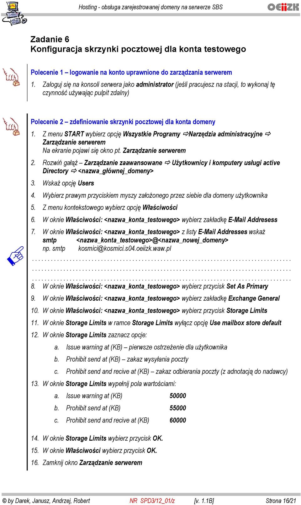 Z menu START wybierz opcj Wszystkie Programy Narz dzia administracyjne Zarz dzanie serwerem Na ekranie pojawi si okno pt. Zarz dzanie serwerem 2.