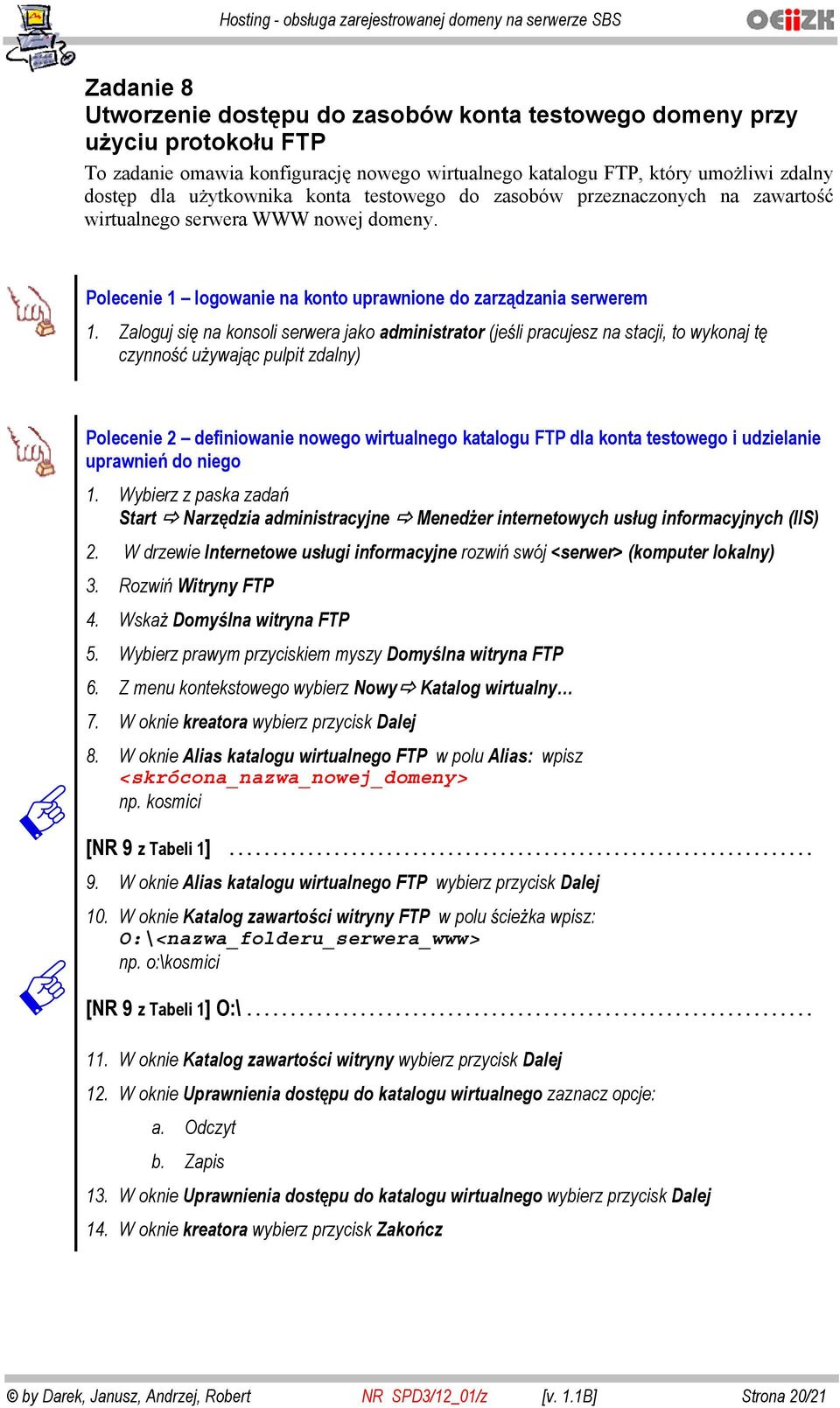 Zaloguj si na konsoli serwera jako administrator (je li pracujesz na stacji, to wykonaj t czynno u ywaj c pulpit zdalny) Polecenie 2 definiowanie nowego wirtualnego katalogu FTP dla konta testowego i