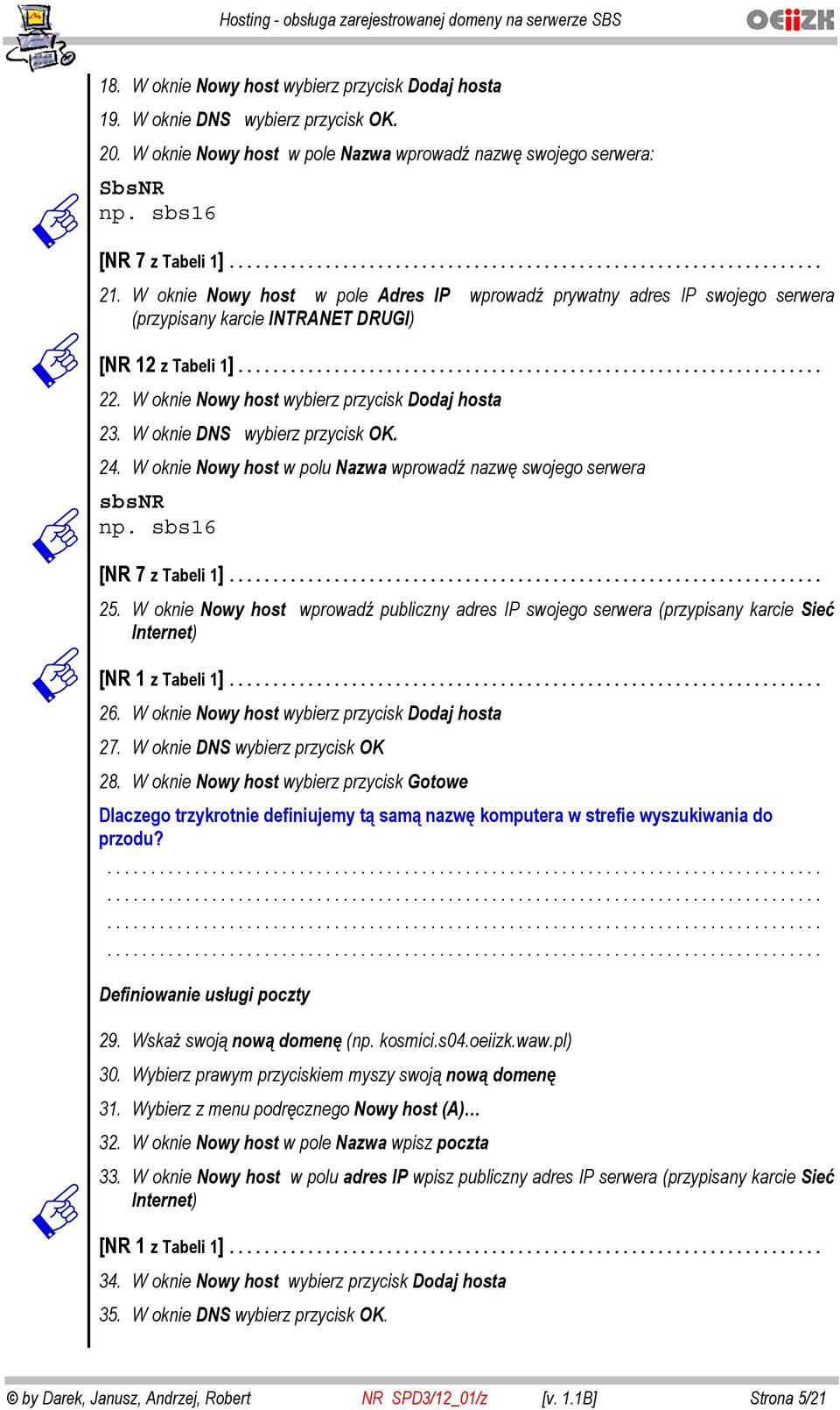 W oknie DNS wybierz przycisk OK. 24. W oknie Nowy host w polu Nazwa wprowad nazw swojego serwera sbsnr np. sbs16 [NR 7 z Tabeli 1]... 25.