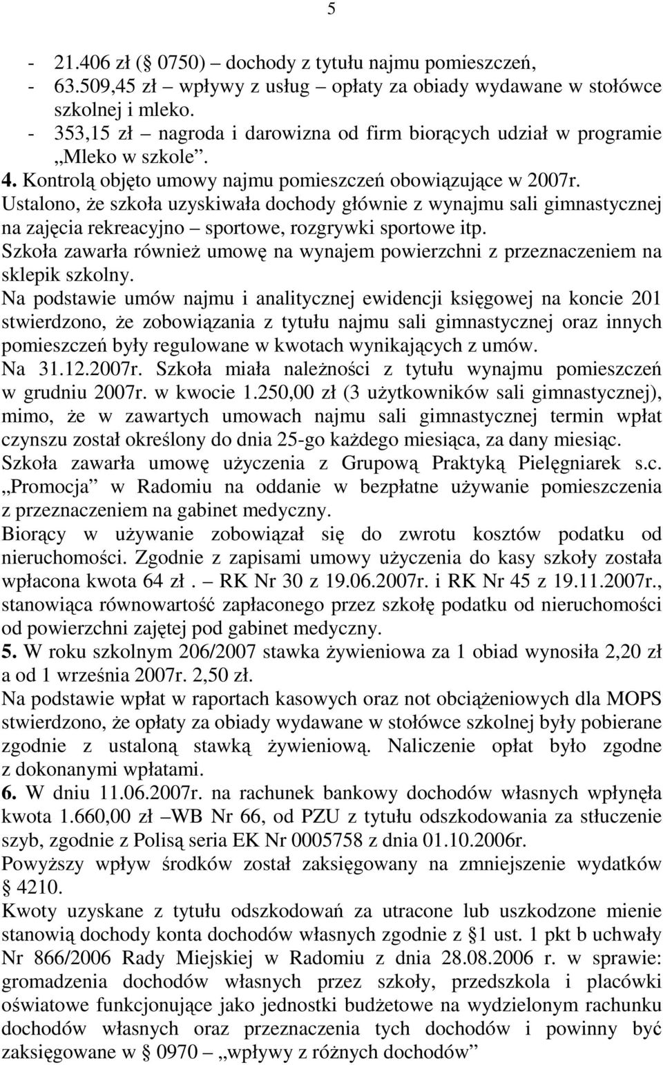 Ustalono, Ŝe szkoła uzyskiwała dochody głównie z wynajmu sali gimnastycznej na zajęcia rekreacyjno sportowe, rozgrywki sportowe itp.