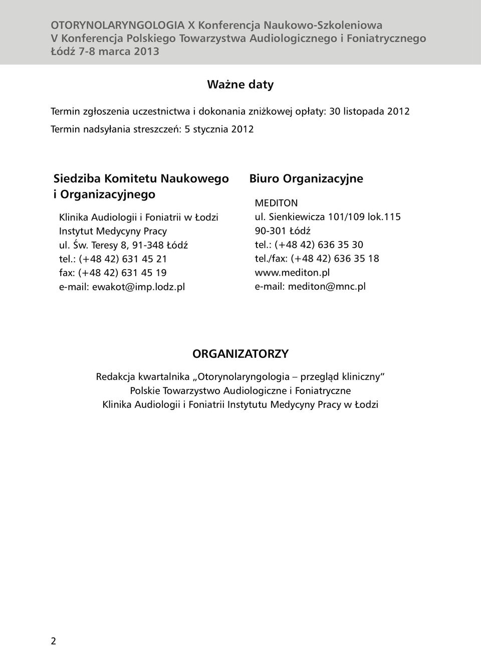 : (+48 42) 631 45 21 fax: (+48 42) 631 45 19 e-mail: ewakot@imp.lodz.pl Biuro Organizacyjne MEDITON ul. Sienkiewicza 101/109 lok.115 90-301 Łódź tel.: (+48 42) 636 35 30 tel.