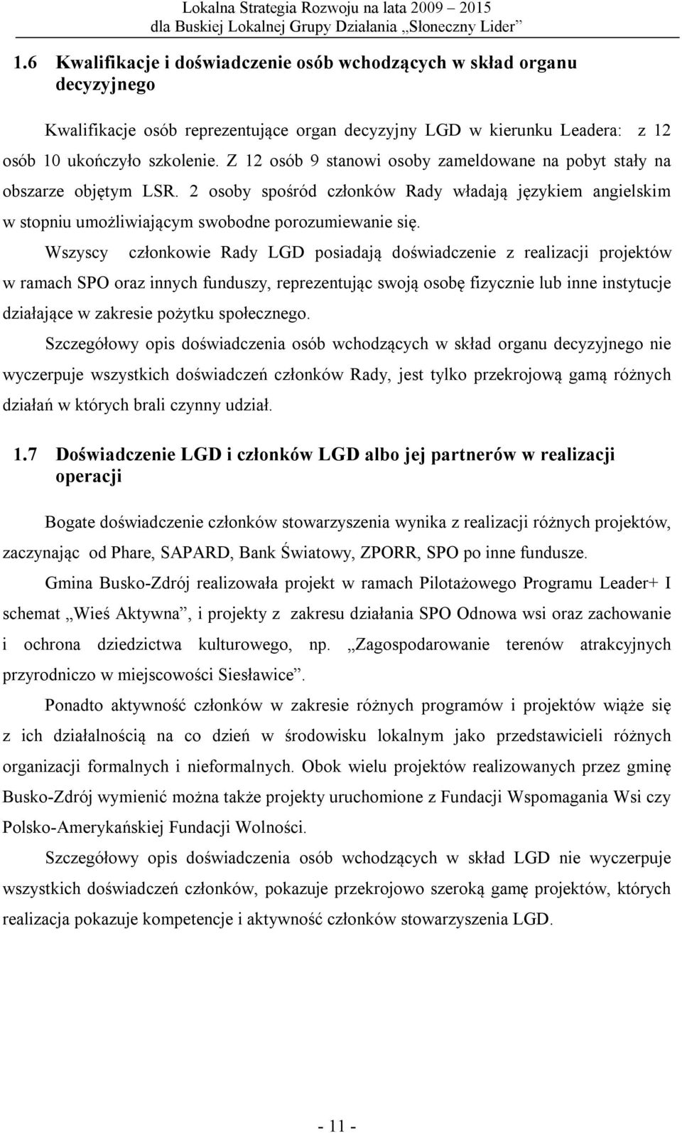 Wszyscy członkowie Rady LGD posiadają doświadczenie z realizacji projektów w ramach SPO oraz innych funduszy, reprezentując swoją osobę fizycznie lub inne instytucje działające w zakresie pożytku