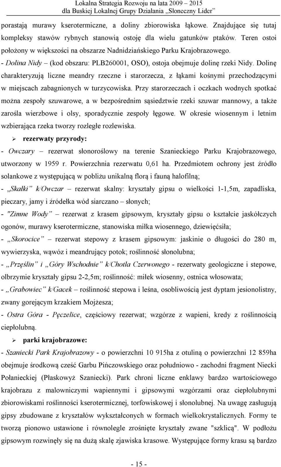 Dolinę charakteryzują liczne meandry rzeczne i starorzecza, z łąkami kośnymi przechodzącymi w miejscach zabagnionych w turzycowiska.