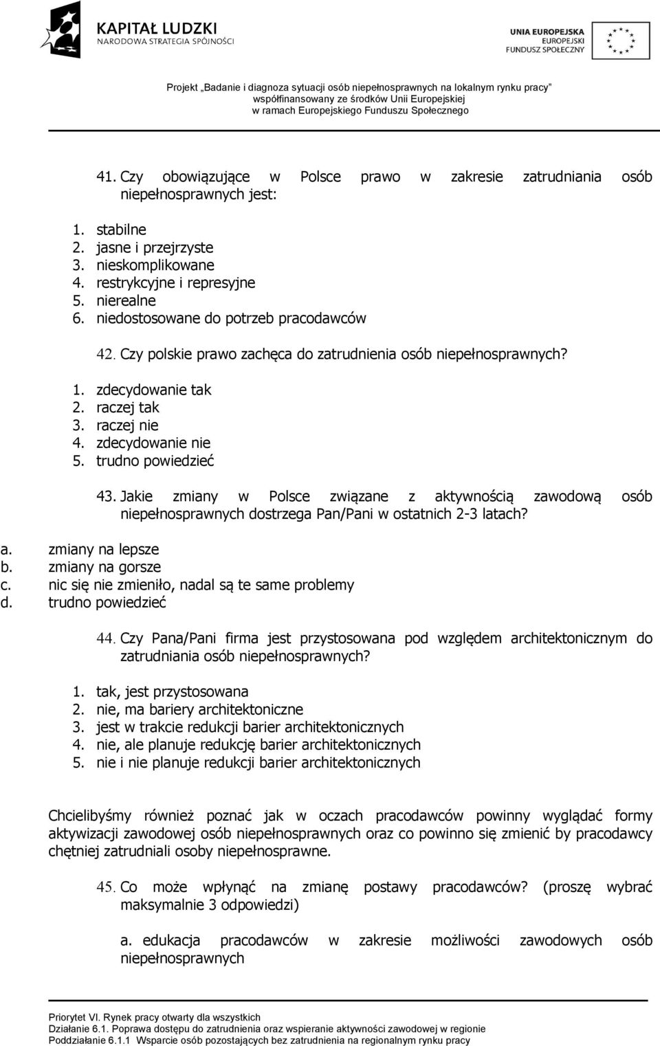 Jakie zmiany w Polsce związane z aktywnością zawodową osób niepełnosprawnych dostrzega Pan/Pani w ostatnich 2-3 latach? a. zmiany na lepsze b. zmiany na gorsze c.