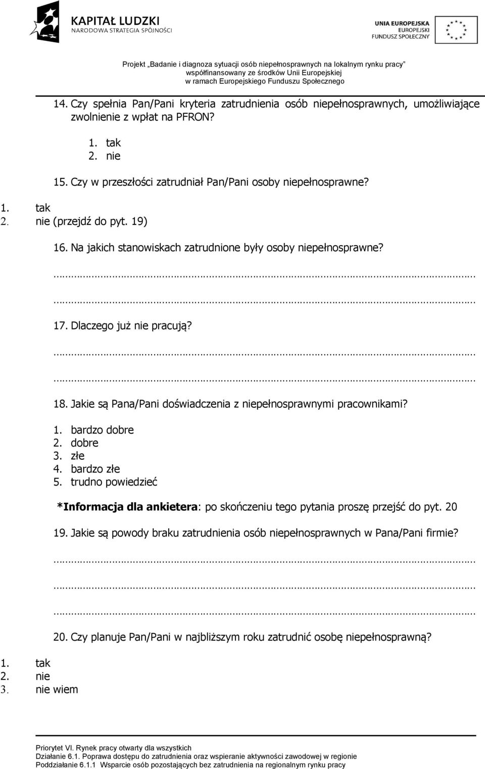 Na jakich stanowiskach zatrudnione były osoby niepełnosprawne? 17. Dlaczego już nie pracują? 18. Jakie są Pana/Pani doświadczenia z niepełnosprawnymi pracownikami? 1. bardzo dobre 2.