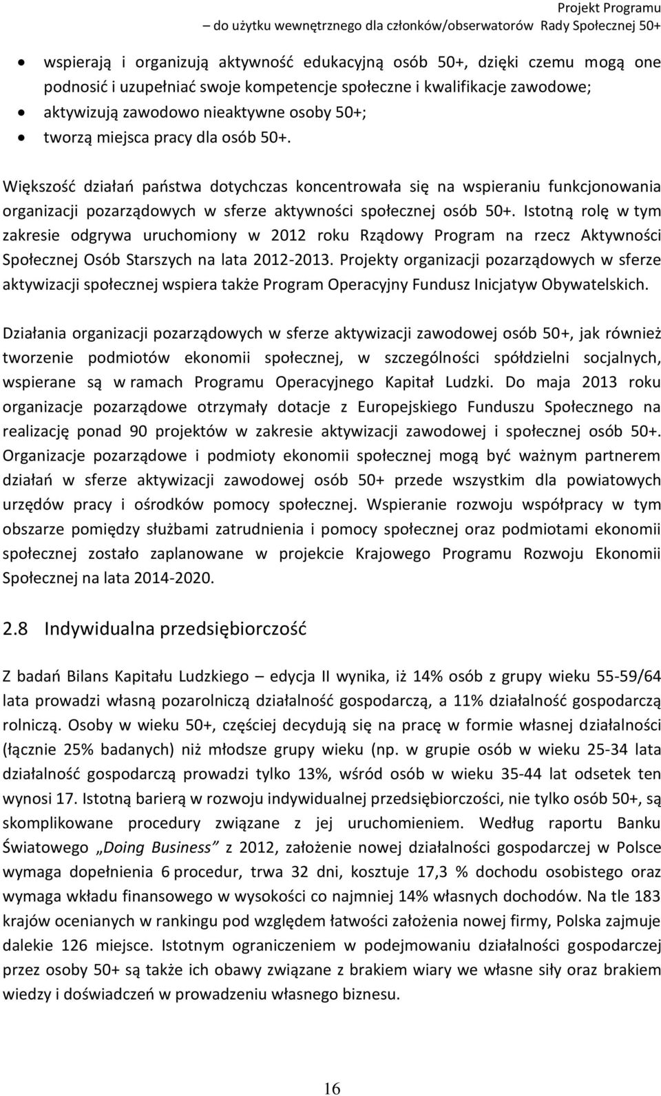 Istotną rolę w tym zakresie odgrywa uruchomiony w 2012 roku Rządowy Program na rzecz Aktywności Społecznej Osób Starszych na lata 2012-2013.