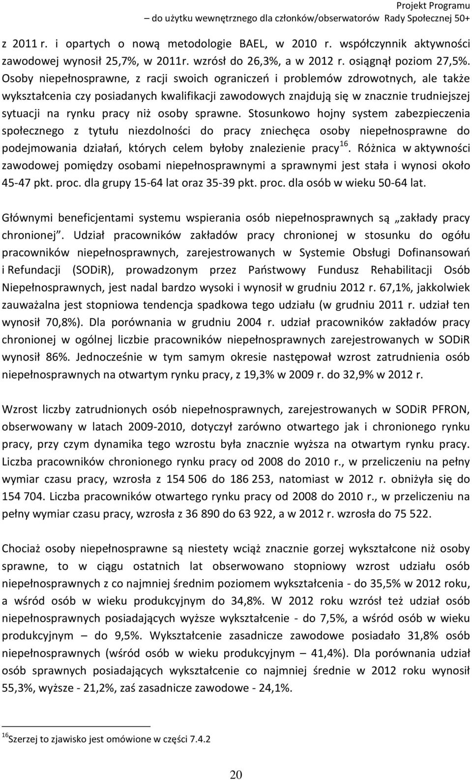 niż osoby sprawne. Stosunkowo hojny system zabezpieczenia społecznego z tytułu niezdolności do pracy zniechęca osoby niepełnosprawne do podejmowania działań, których celem byłoby znalezienie pracy 16.