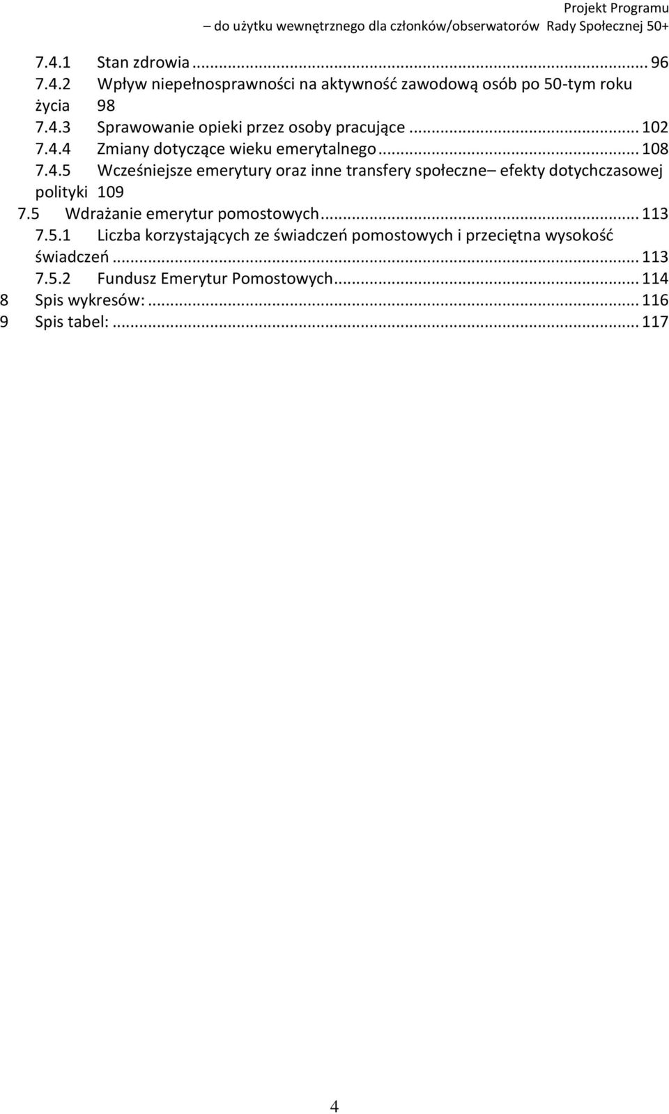 5 Wdrażanie emerytur pomostowych... 113 7.5.1 Liczba korzystających ze świadczeń pomostowych i przeciętna wysokość świadczeń... 113 7.5.2 Fundusz Emerytur Pomostowych.