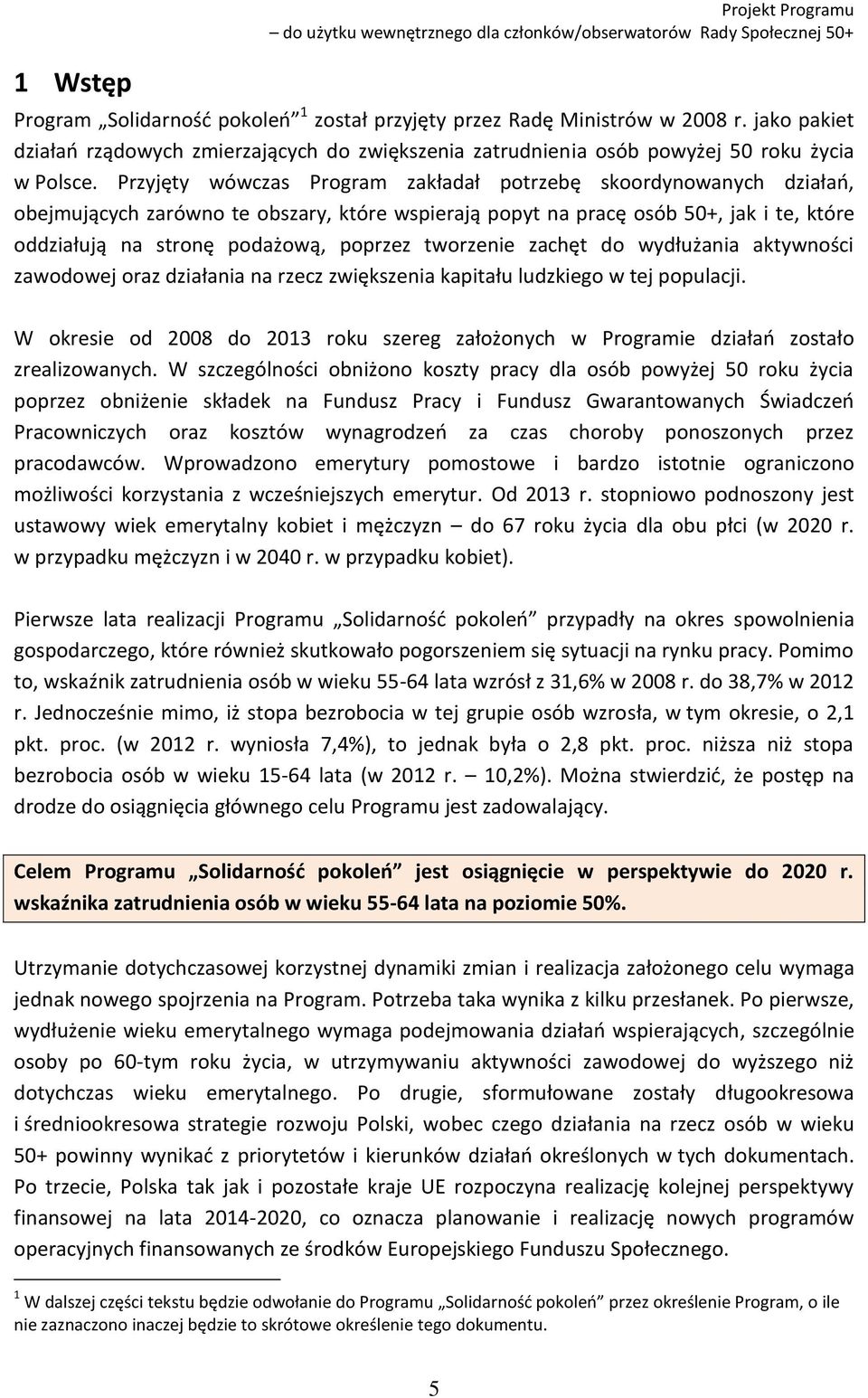 Przyjęty wówczas Program zakładał potrzebę skoordynowanych działań, obejmujących zarówno te obszary, które wspierają popyt na pracę osób 50+, jak i te, które oddziałują na stronę podażową, poprzez