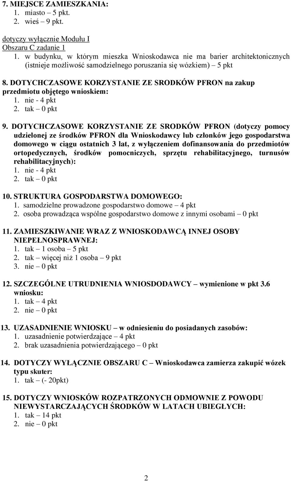 DOTYCHCZASOWE KORZYSTANIE ZE SRODKÓW PFRON na zakup przedmiotu objętego wnioskiem: 1. nie - 4 pkt 9.