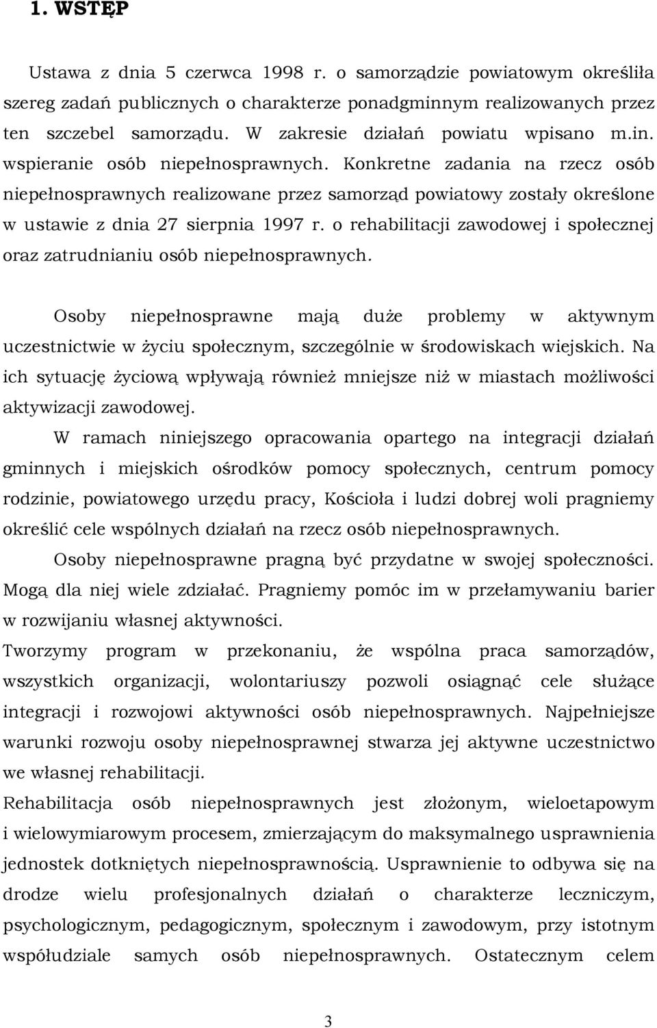 Konkretne zadania na rzecz osób niepełnosprawnych realizowane przez samorząd powiatowy zostały określone w ustawie z dnia 27 sierpnia 1997 r.