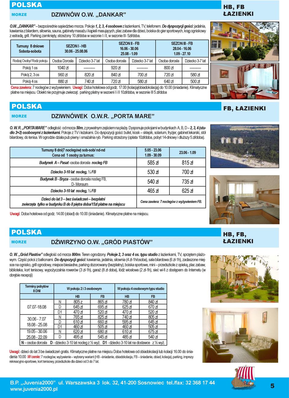 Parking zamknięty, strzeżony 10 zł/doba w sezonie I i II, w sezonie III- 5zł/doba. Turnusy 8 dniowe Sobota-sobota SEZON I - HB 30.06-25.08.06 SEZON II - FB 16.06-30.06 25.08-1.09 SEZON III - FB 28.